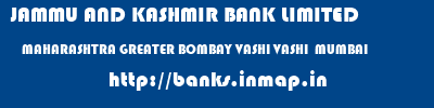 JAMMU AND KASHMIR BANK LIMITED  MAHARASHTRA GREATER BOMBAY VASHI VASHI  MUMBAI  banks information 